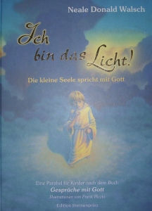 “ICH BIN DAS LICHT!” ~Die kleine Seele spricht mit Gott~ “ICH BIN DAS LICHT!” ~Die kleine Seele spricht mit Gott~